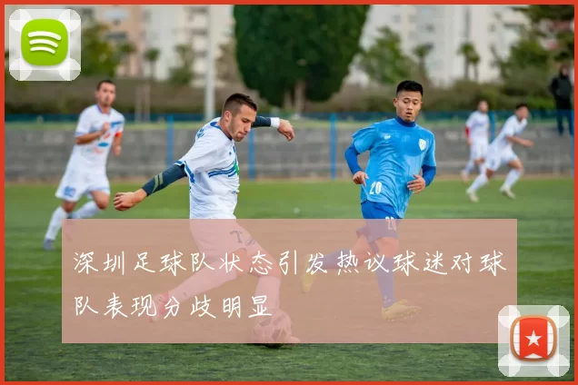 深圳足球队状态引发热议球迷对球队表现分歧明显